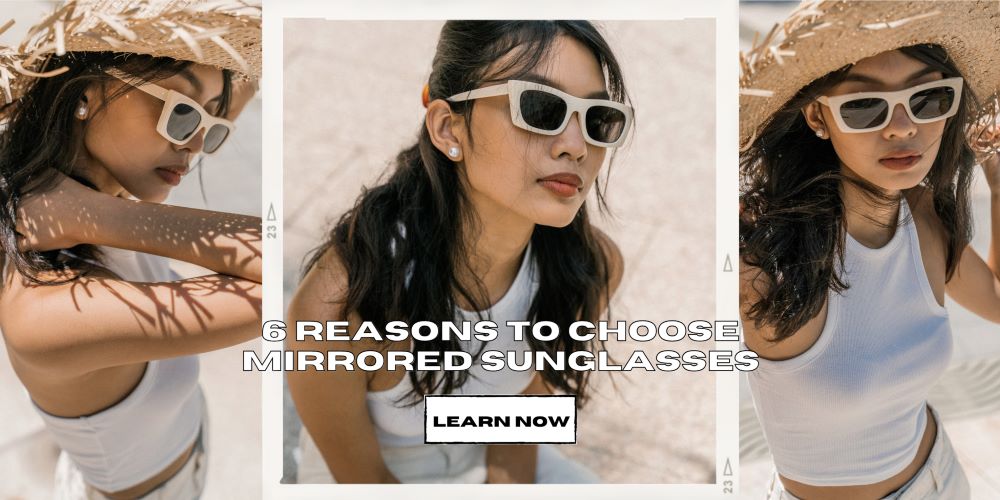 6 Reasons to Choose Mirrored Sunglasses