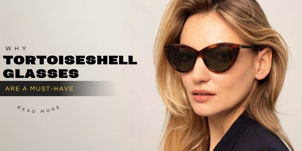 Why Tortoiseshell Glasses Are a Must-Have